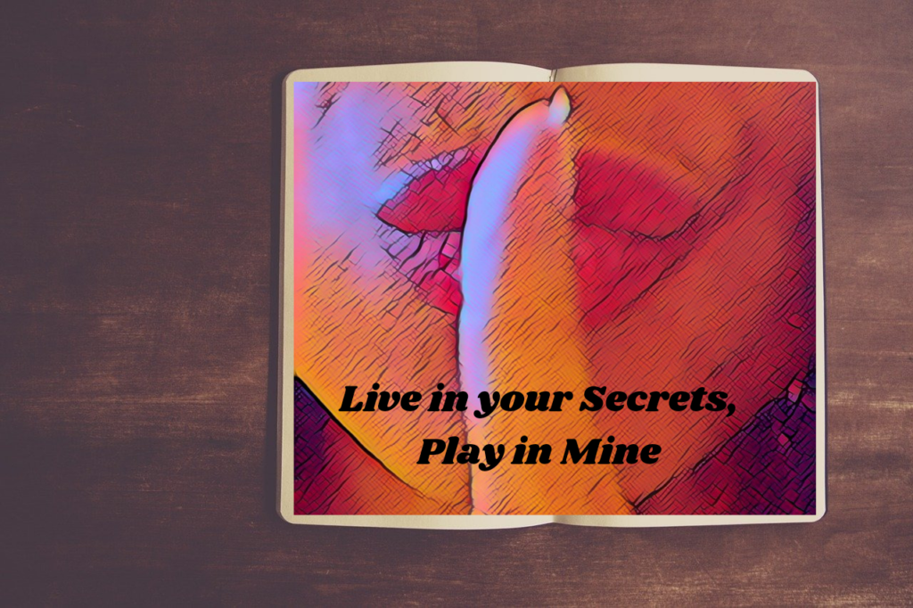 Live in your secrets...Play in mine